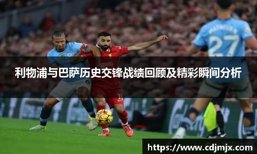 利物浦与巴萨历史交锋战绩回顾及精彩瞬间分析