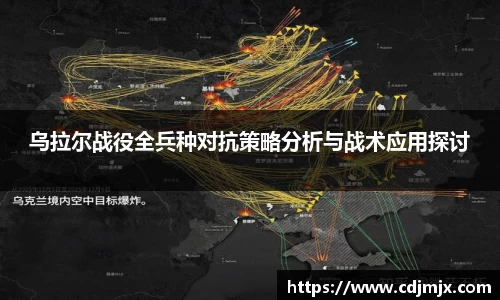 乌拉尔战役全兵种对抗策略分析与战术应用探讨